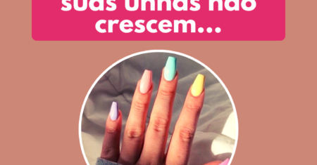 É por isso que as suas unhas não crescem, resolva isso agora em 5 passos.