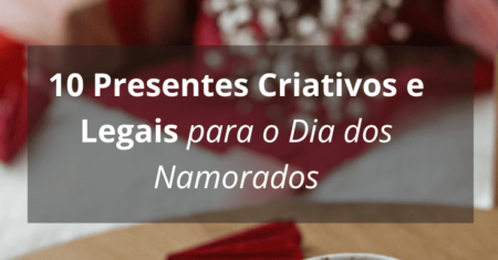 10 Presentes Criativos e Legais para o Dia dos Namorados