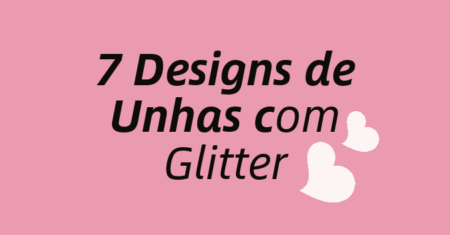 7 Designs de Unhas com Glitter que Combinam com Qualquer Ocasião