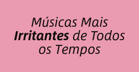 As 10 Músicas Mais Irritantes de Todos os Tempos: Um Olhar Sobre as Canções Que Testam a Paciência