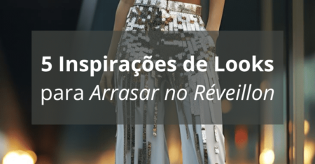 5 Inspirações de Looks para Arrasar no Réveillon