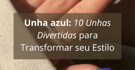 Unhas azul: 10 Unhas Divertidas para Transformar seu Estilo