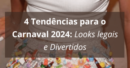 4 Tendências para o Carnaval 2024: Looks legais e Divertidos