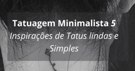 Tatuagem Minimalista: 5 Inspirações de Tatuagens lindas e Simples