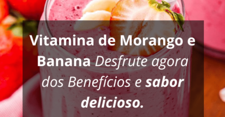 Vitamina de Morango e Banana: Desfrute do Sabor e dos Benefícios