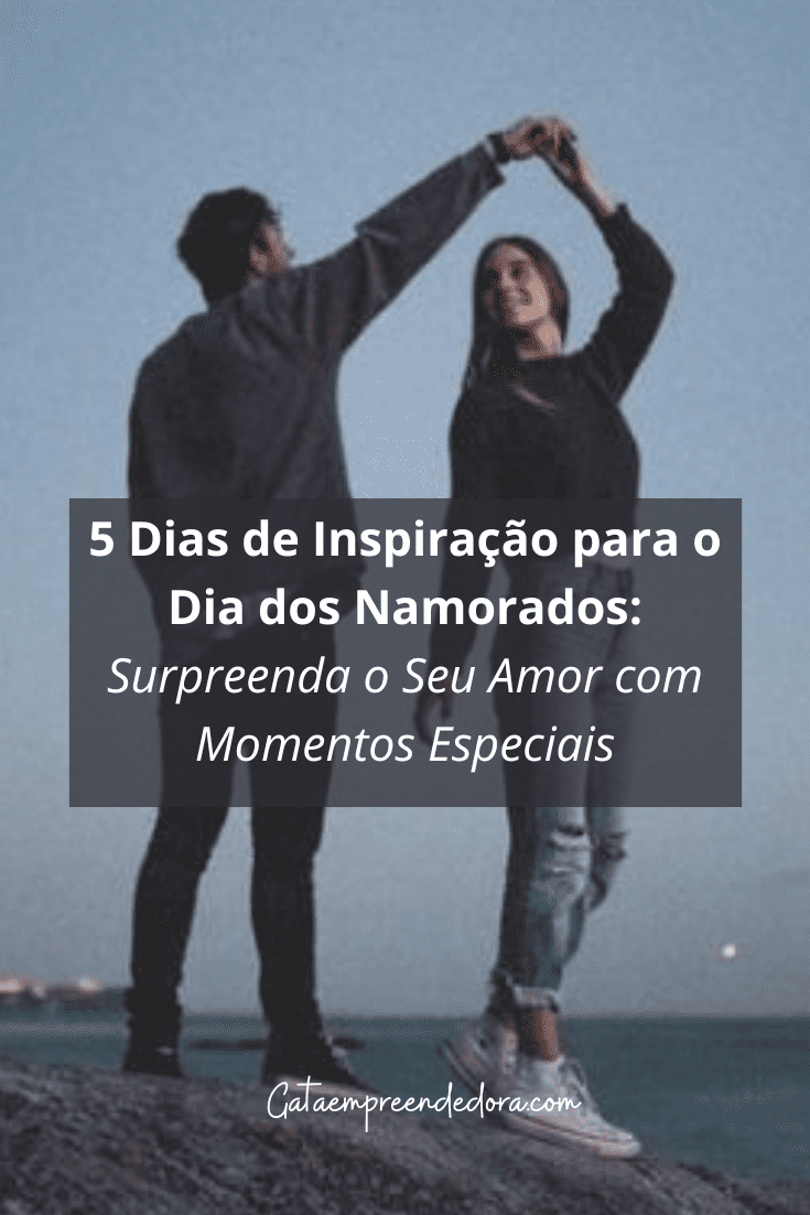 5 Dias de Inspiração para o Dia dos Namorados: Surpreenda o Seu Amor com Momentos Especiais