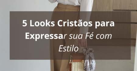 5 Looks Cristãos para Expressar sua Fé com Estilo