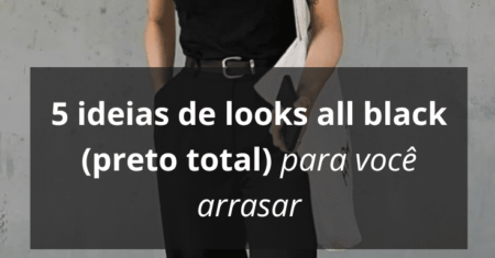 5 ideias de looks all black (preto total) para você arrasar