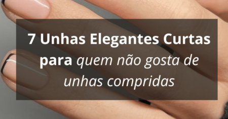 7 Unhas Elegantes Curtas para quem não gosta de unhas compridas